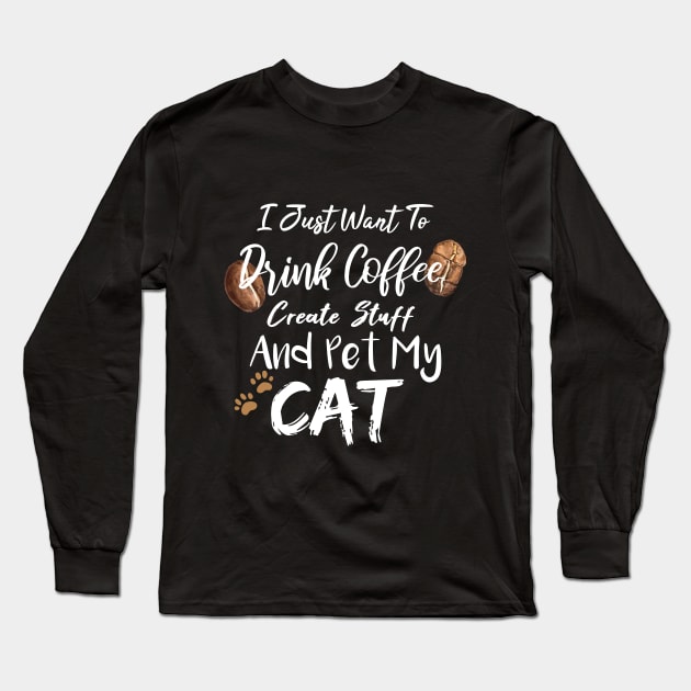 I Just Want To Drink Coffee Create Stuff And Pet My Cat Long Sleeve T-Shirt by SAM DLS